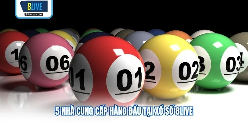 5 nhà cung cấp hàng đầu tại xổ số 8LIVE