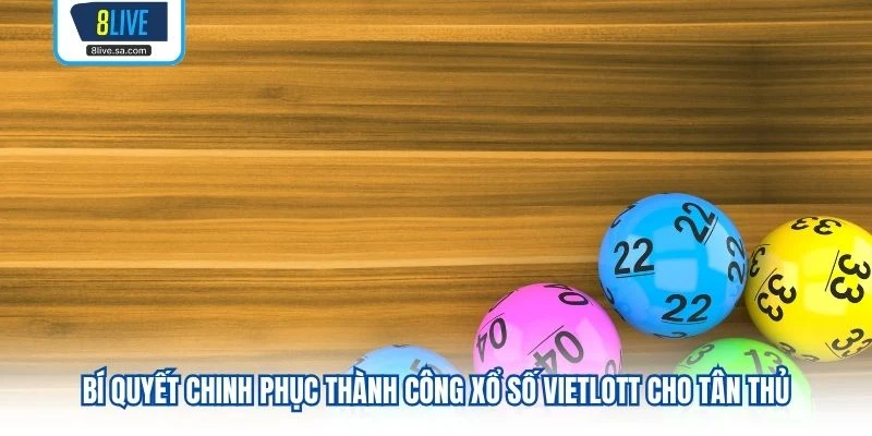 Bí quyết chinh phục thành công Xổ số Vietlott cho tân thủ