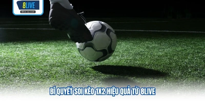 Bí quyết soi kèo 1X2 hiệu quả từ 8LIVE