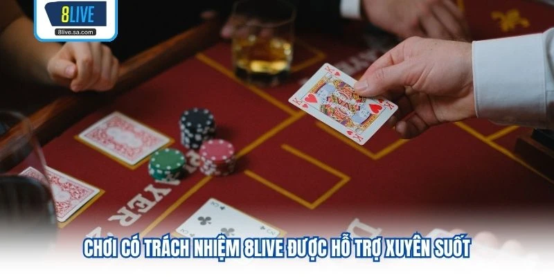 Chơi Có Trách Nhiệm 8LIVE được hỗ trợ xuyên suốt