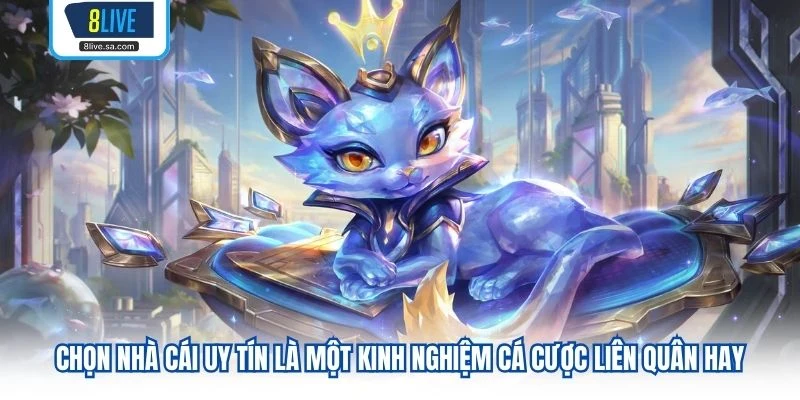 Chọn nhà cái uy tín là một kinh nghiệm cá cược liên quân hay