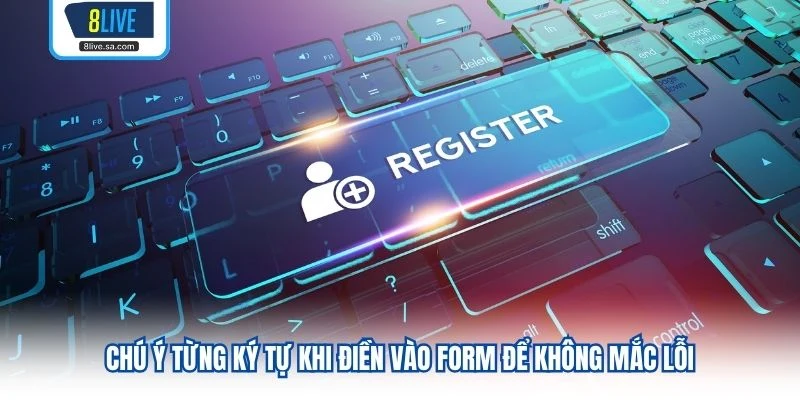 Chú ý từng ký tự khi điền vào form để không mắc lỗi