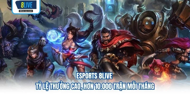 Esports 8LIVE — Tỷ lệ thưởng cao, hơn 10.000 trận mỗi tháng