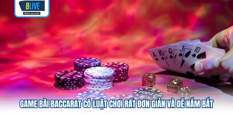 Game bài Baccarat có luật chơi rất đơn giản và dễ nắm bắt