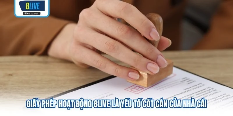 Giấy Phép Hoạt Động 8LIVE là yếu tố cốt cán của nhà cái