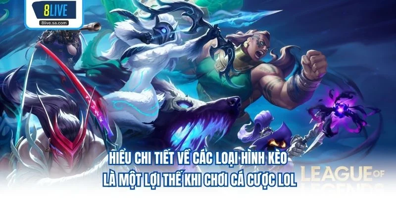 Hiểu chi tiết về các loại hình kèo là một lợi thế khi chơi cá cược lol 