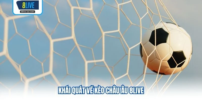 Khái quát về kèo Châu Âu 8LIVE