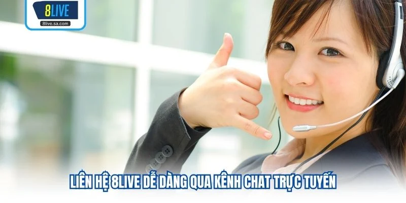 Liên hệ 8LIVE dễ dàng qua kênh chat trực tuyến