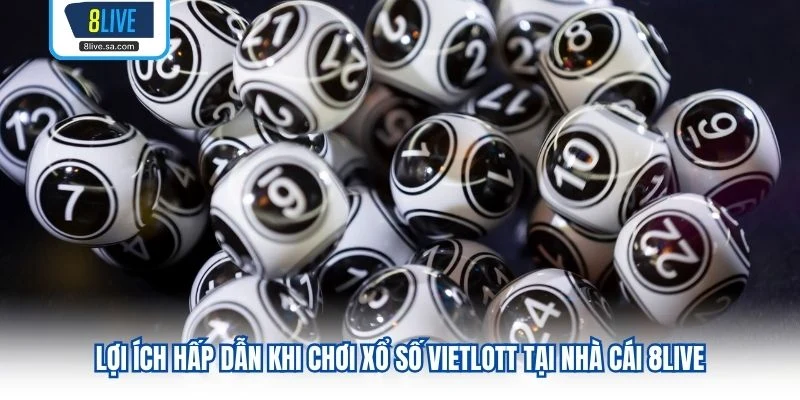 Lợi ích hấp dẫn khi chơi Xổ số Vietlott tại nhà cái 8LIVE