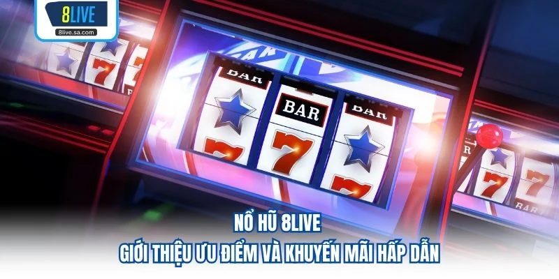 Nổ hũ 8LIVE - giới thiệu ưu điểm và khuyến mãi hấp dẫn