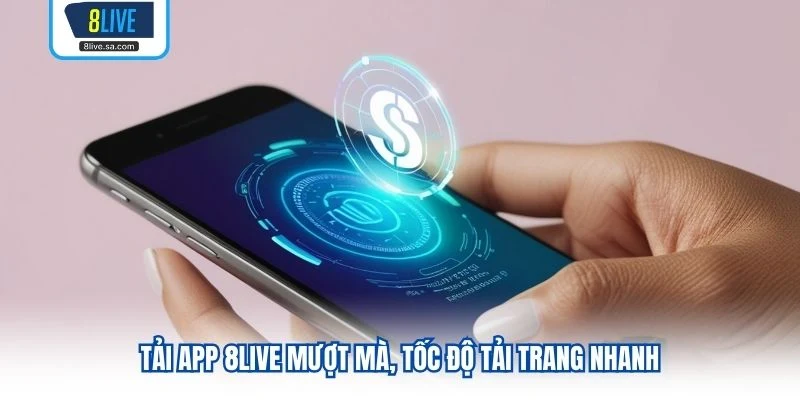 Tải app 8LIVE mượt mà, tốc độ tải trang nhanh