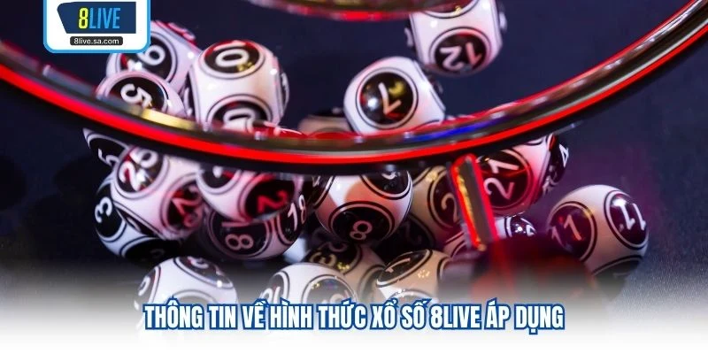 Thông tin về hình thức xổ số 8LIVE áp dụng