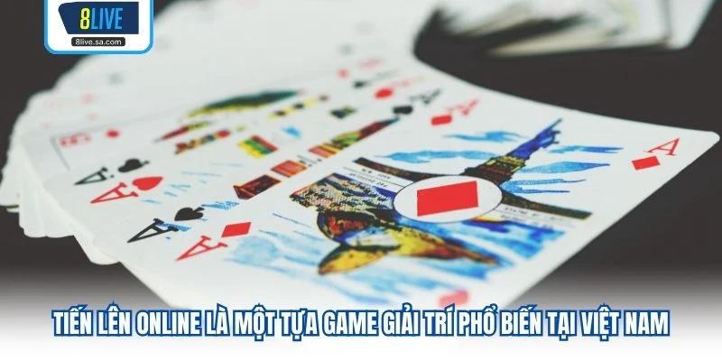 Tiến Lên online là một tựa game giải trí phổ biến tại Việt Nam
