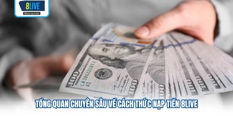 Tổng quan chuyên sâu về cách thức nạp tiền 8LIVE